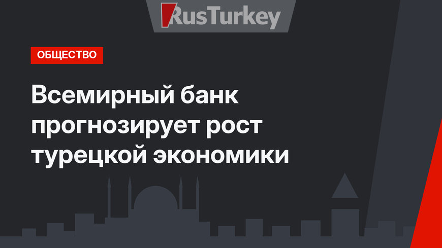 Всемирный банк прогнозирует рост турецкой экономики 