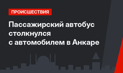 Пассажирский автобус столкнулся с автомобилем в Анкаре