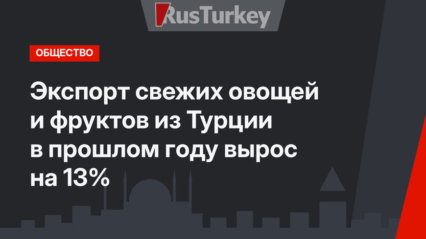 Экспорт свежих овощей и фруктов из Турции  в прошлом году вырос на 13%
