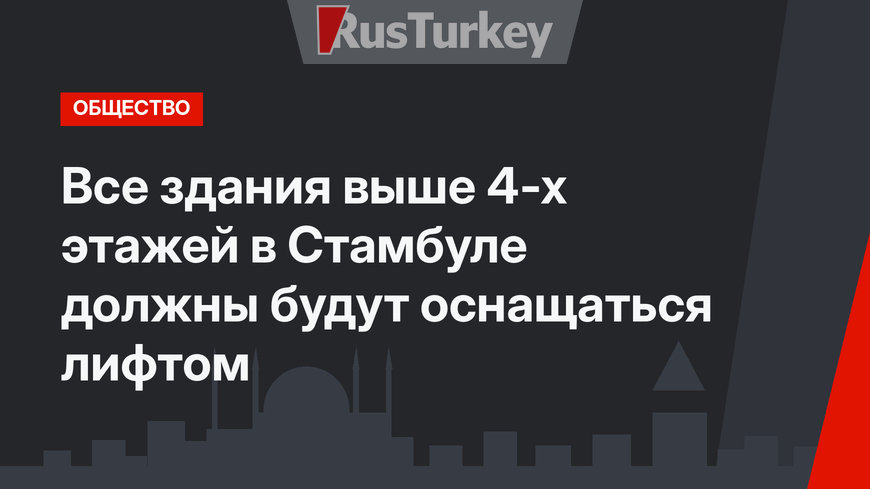 Все здания выше 4-х этажей в Стамбуле должны будут оснащаться лифтом