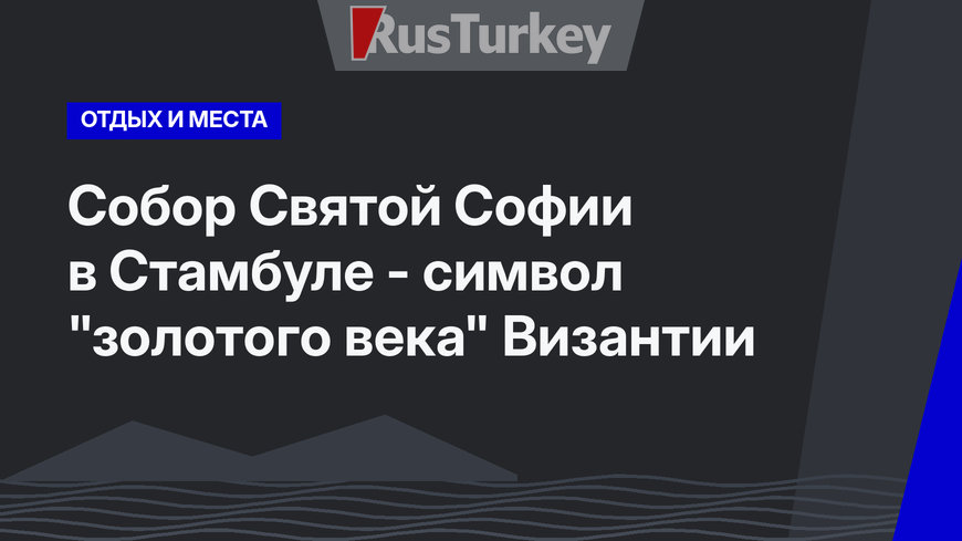 Собор Святой Софии в Стамбуле - символ "золотого века" Византии