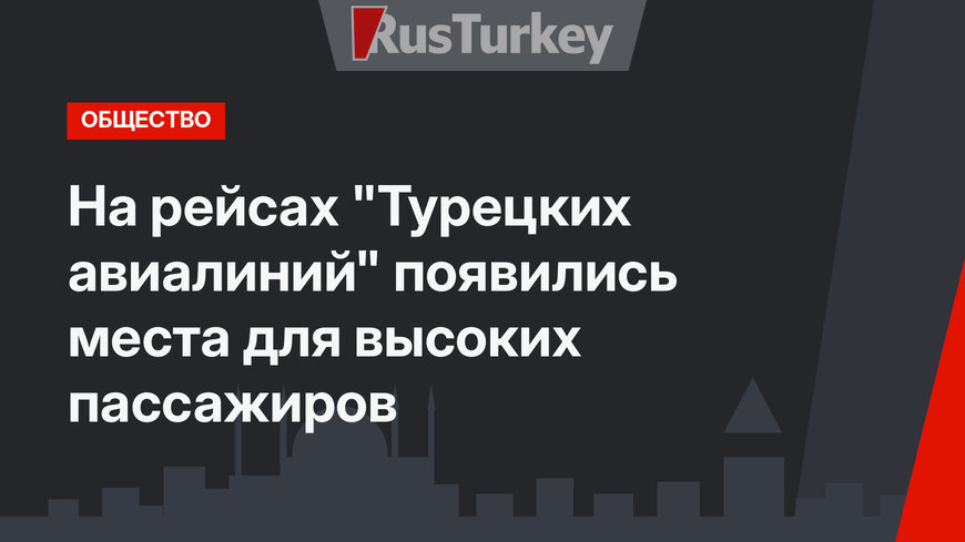 На рейсах "Турецких авиалиний" появились места для высоких пассажиров