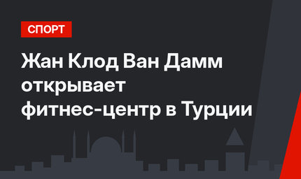 Жан Клод Ван Дамм открывает фитнес-центр в Турции