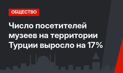 Число посетителей музеев на территории Турции выросло на 17%