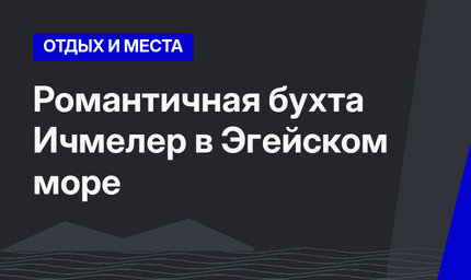 Романтичная бухта Ичмелер в Эгейском море