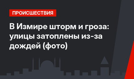 В Измире шторм и гроза: улицы затоплены из-за дождей (фото)