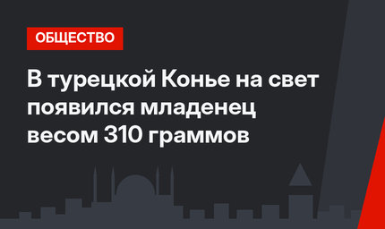 В турецкой Конье на свет появился младенец весом 310 граммов