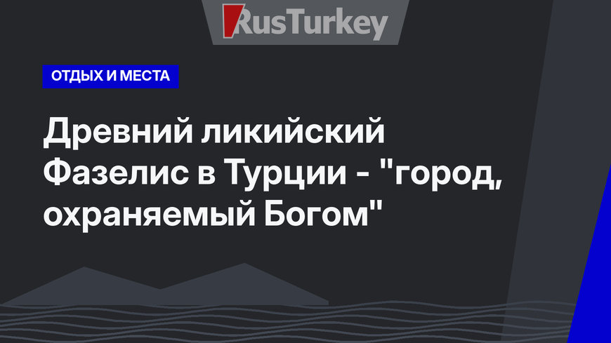 Древний ликийский Фазелис в Турции - "город, охраняемый Богом"