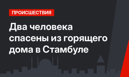 Два человека спасены из горящего дома в Стамбуле