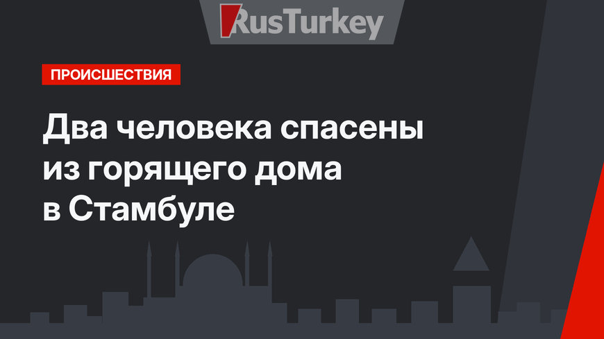 Два человека спасены из горящего дома в Стамбуле