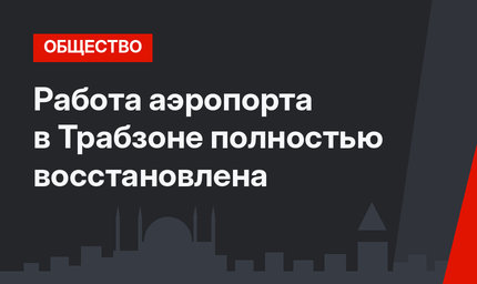 Работа аэропорта в Трабзоне полностью восстановлена
