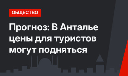 Прогноз: В Анталье цены для туристов могут подняться