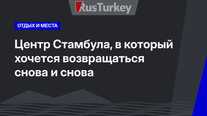 Центр Стамбула, в который хочется возвращаться снова и снова