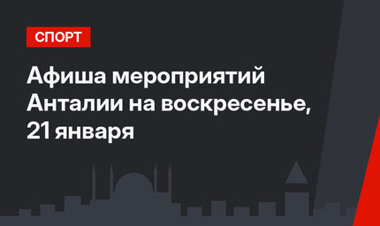Афиша мероприятий Анталии на воскресенье, 21 января