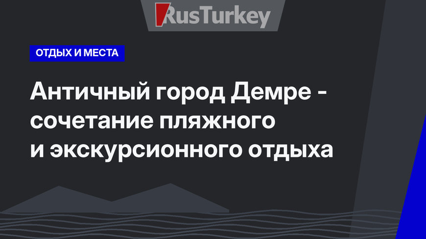 Античный город Демре - сочетание пляжного и экскурсионного отдыха