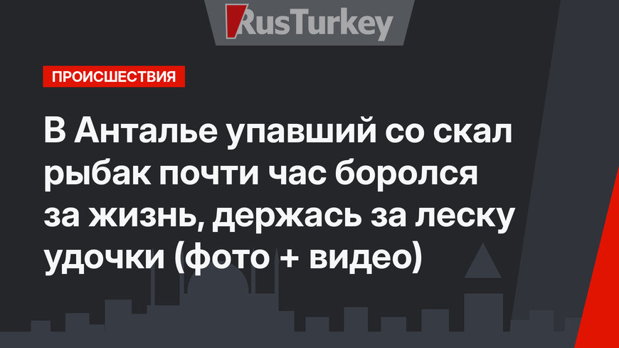 В Анталье упавший со скал рыбак почти час боролся за жизнь, держась за леску  удочки (фото + видео)