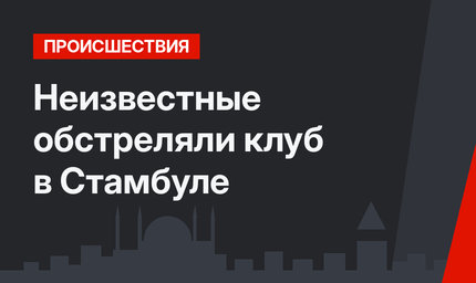 Неизвестные обстреляли клуб в Стамбуле