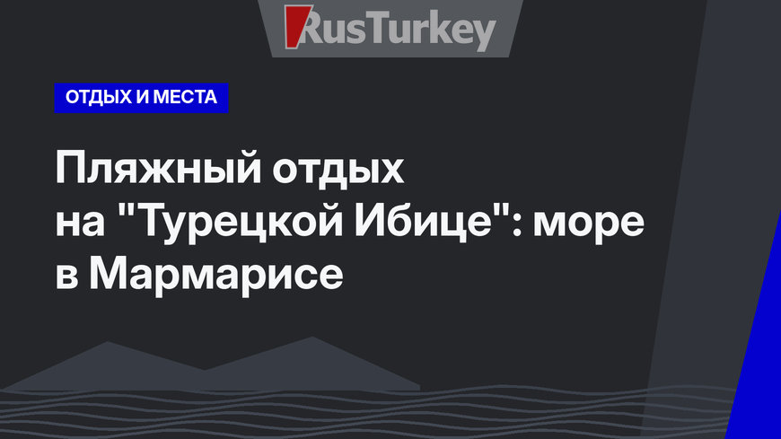Пляжный отдых на "Турецкой Ибице": море в Мармарисе