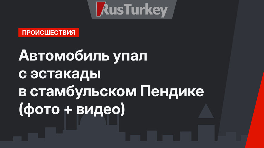 Автомобиль упал с эстакады в стамбульском Пендике (фото + видео)