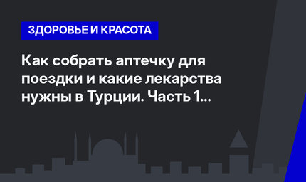 Как собрать аптечку для поездки и какие лекарства нужны в Турции. Часть 1 #ЛайфхакиПоТурции