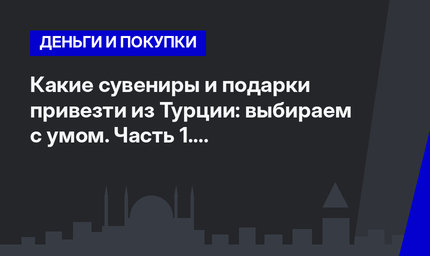 Какие сувениры и подарки привезти из Турции: выбираем с умом. Часть 1. #ЛайфхакиПоТурции