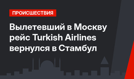 Вылетевший в Москву рейс Turkish Airlines вернулся в Стамбул