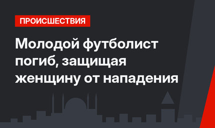Молодой футболист погиб, защищая женщину от нападения