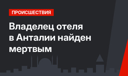 Владелец отеля в Анталии найден мертвым