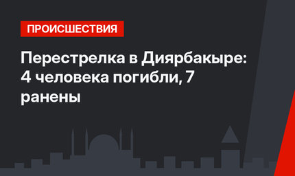 Перестрелка в Диярбакыре: 4 человека погибли, 7 ранены