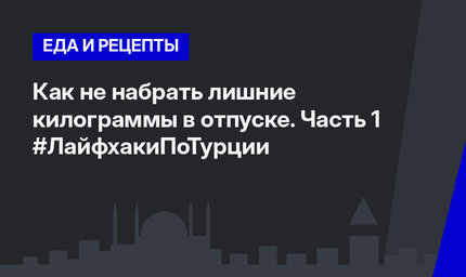 Как не набрать лишние килограммы в отпуске. Часть 1 #ЛайфхакиПоТурции