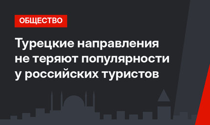 Турецкие направления не теряют популярности у российских туристов