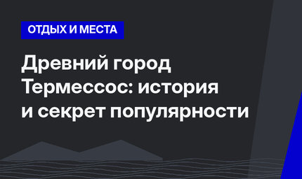 Древний город Термессос: история и секрет популярности 