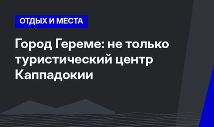Город Гереме: не только туристический центр Каппадокии