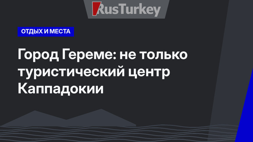 Город Гереме: не только туристический центр Каппадокии