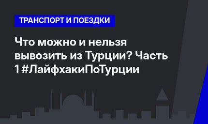 Что можно и нельзя вывозить из Турции? Часть 1 #ЛайфхакиПоТурции