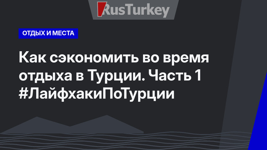 Как сэкономить во время отдыха в Турции. Часть 1 #ЛайфхакиПоТурции