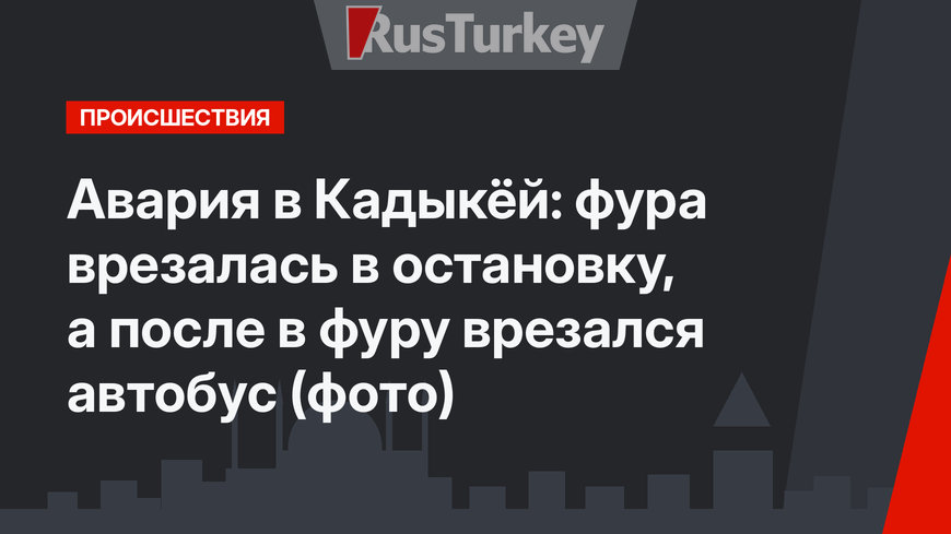 Авария в Кадыкёй: фура врезалась в остановку, а после в фуру врезался автобус (фото)