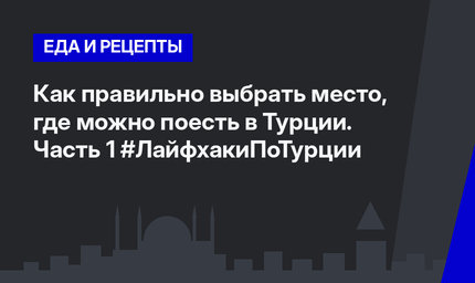 Как правильно выбрать место, где можно поесть в Турции. Часть 1 #ЛайфхакиПоТурции