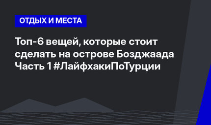 Топ-6 вещей, которые стоит сделать на острове Бозджаада Часть 1 #ЛайфхакиПоТурции
