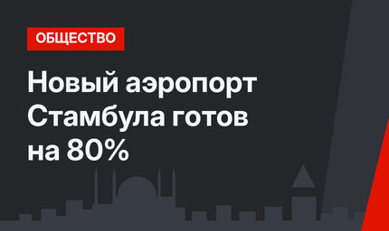 Новый аэропорт Стамбула готов на 80%