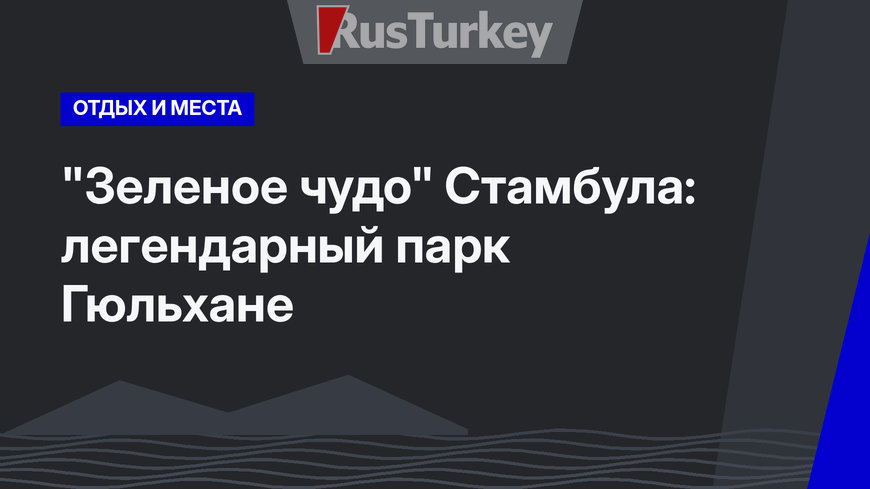 "Зеленое чудо" Стамбула: легендарный парк Гюльхане