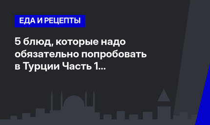5 блюд, которые надо обязательно попробовать в Турции Часть 1 #ЛайфхакиПоТурции