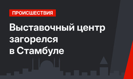Выставочный центр загорелся в Стамбуле