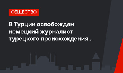 В Турции освобожден немецкий журналист турецкого происхождения Дениз Юджель