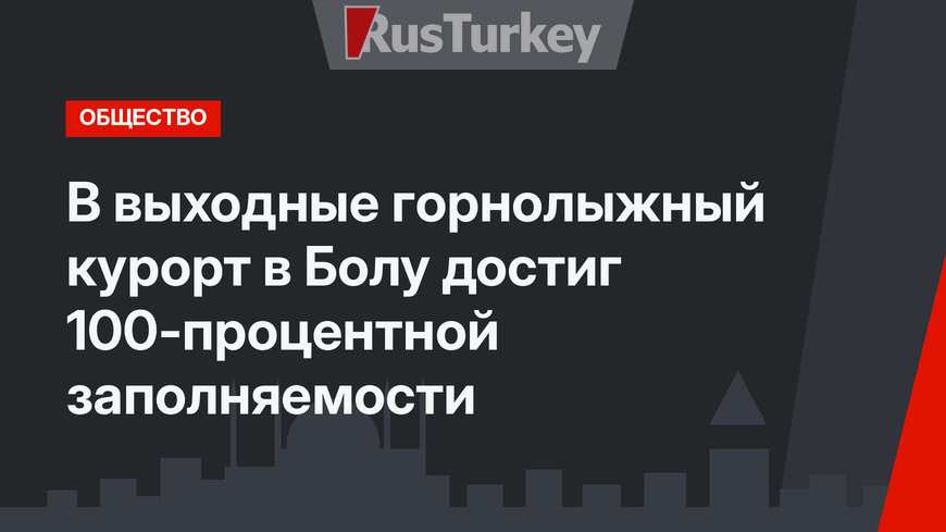 В выходные горнолыжный курорт в Болу достиг 100-процентной заполняемости