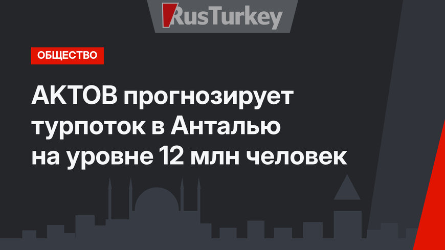 AKTOB прогнозирует турпоток в Анталью на уровне 12 млн человек
