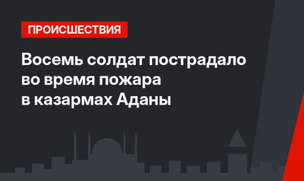 Восемь солдат пострадало во время пожара в казармах Аданы