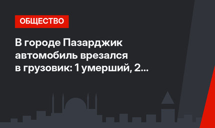 В городе Пазарджик автомобиль врезался в грузовик: 1 умерший, 2 пострадавших