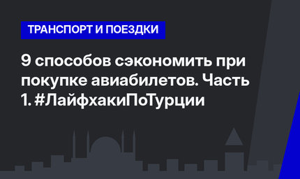 9 способов сэкономить при покупке авиабилетов. Часть 1. #ЛайфхакиПоТурции