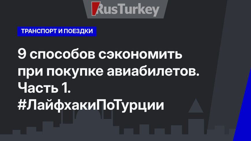 9 способов сэкономить при покупке авиабилетов. Часть 1. #ЛайфхакиПоТурции